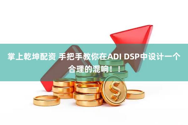 掌上乾坤配资 手把手教你在ADI DSP中设计一个合理的混响！！