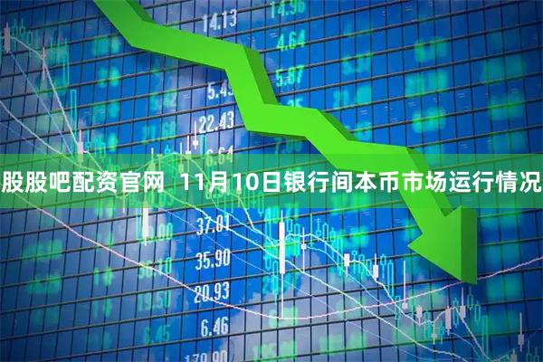 股股吧配资官网  11月10日银行间本币市场运行情况